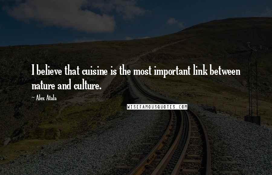 Alex Atala Quotes: I believe that cuisine is the most important link between nature and culture.