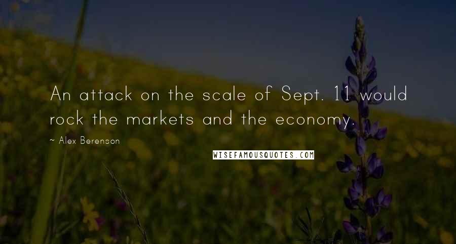 Alex Berenson Quotes: An attack on the scale of Sept. 11 would rock the markets and the economy.