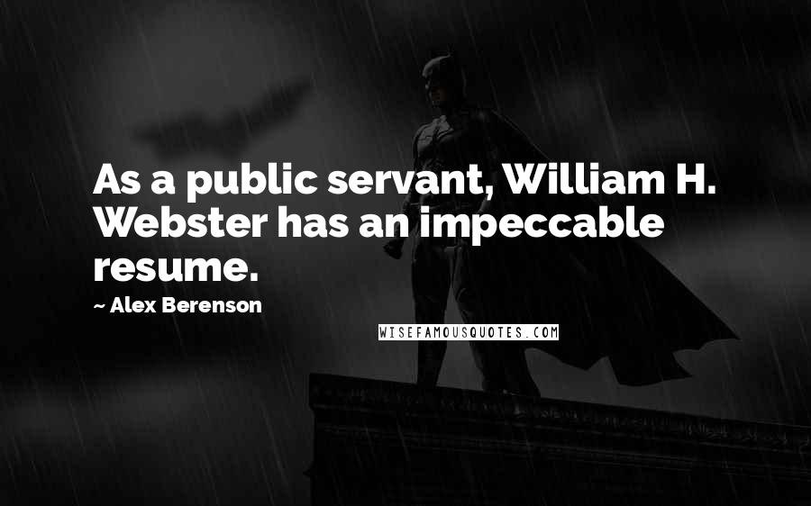 Alex Berenson Quotes: As a public servant, William H. Webster has an impeccable resume.