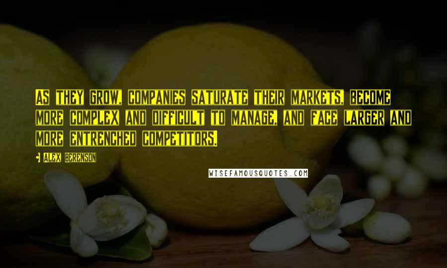 Alex Berenson Quotes: As they grow, companies saturate their markets, become more complex and difficult to manage, and face larger and more entrenched competitors.