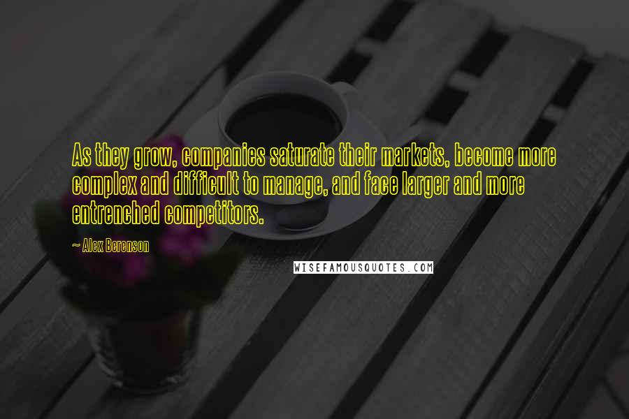 Alex Berenson Quotes: As they grow, companies saturate their markets, become more complex and difficult to manage, and face larger and more entrenched competitors.