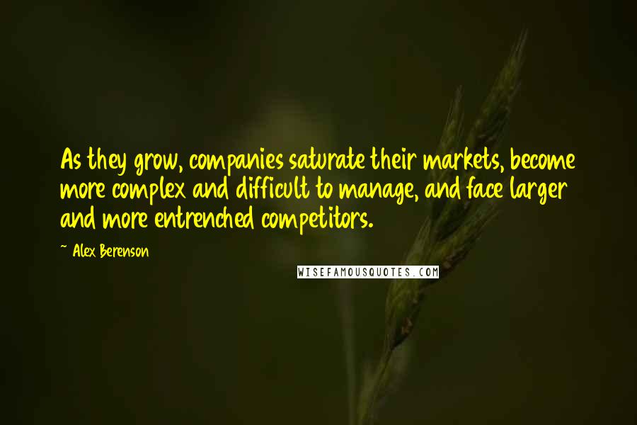 Alex Berenson Quotes: As they grow, companies saturate their markets, become more complex and difficult to manage, and face larger and more entrenched competitors.