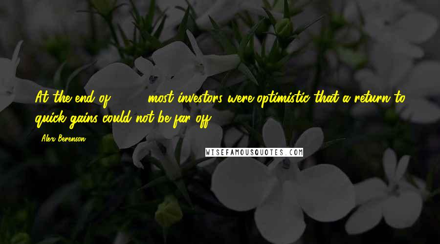 Alex Berenson Quotes: At the end of 2000, most investors were optimistic that a return to quick gains could not be far off.