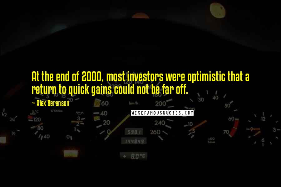 Alex Berenson Quotes: At the end of 2000, most investors were optimistic that a return to quick gains could not be far off.