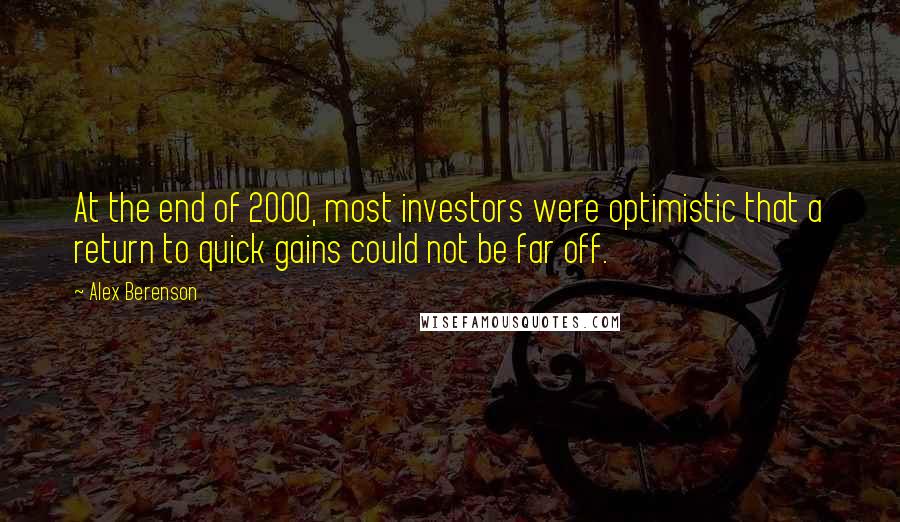 Alex Berenson Quotes: At the end of 2000, most investors were optimistic that a return to quick gains could not be far off.