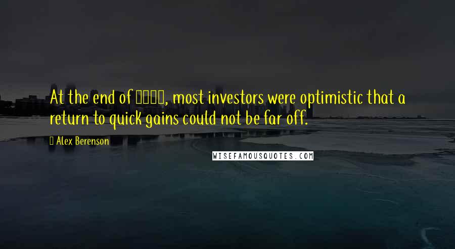 Alex Berenson Quotes: At the end of 2000, most investors were optimistic that a return to quick gains could not be far off.