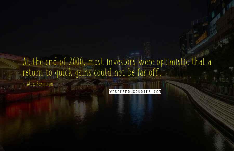 Alex Berenson Quotes: At the end of 2000, most investors were optimistic that a return to quick gains could not be far off.