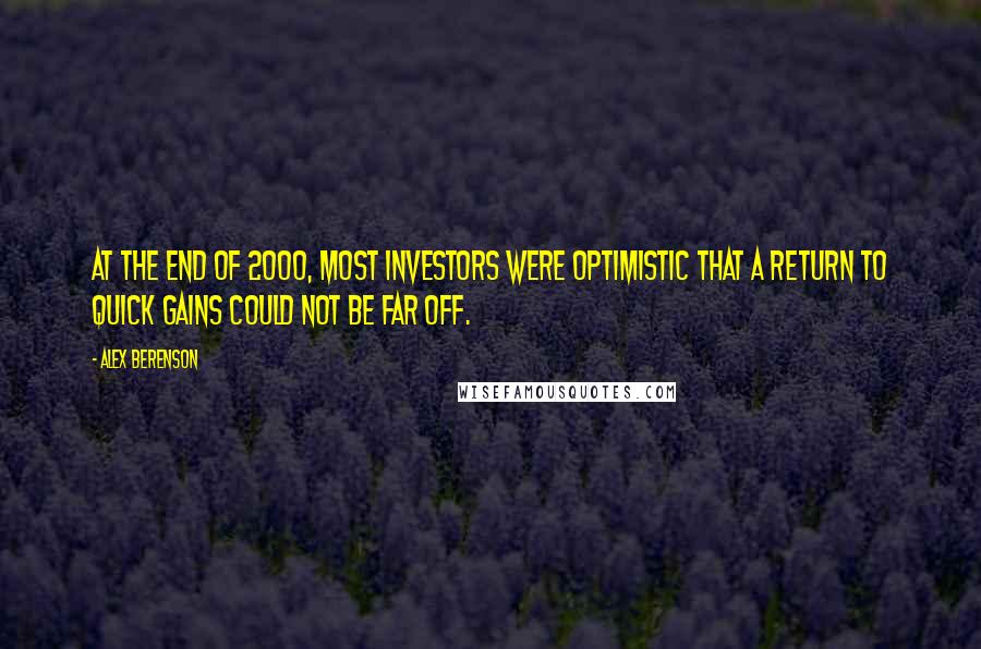 Alex Berenson Quotes: At the end of 2000, most investors were optimistic that a return to quick gains could not be far off.