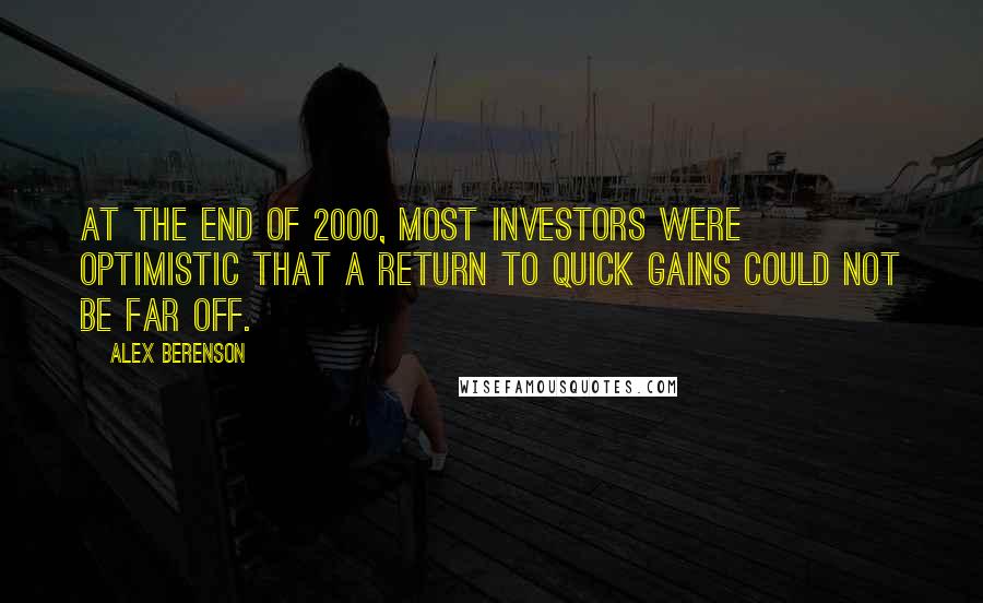 Alex Berenson Quotes: At the end of 2000, most investors were optimistic that a return to quick gains could not be far off.