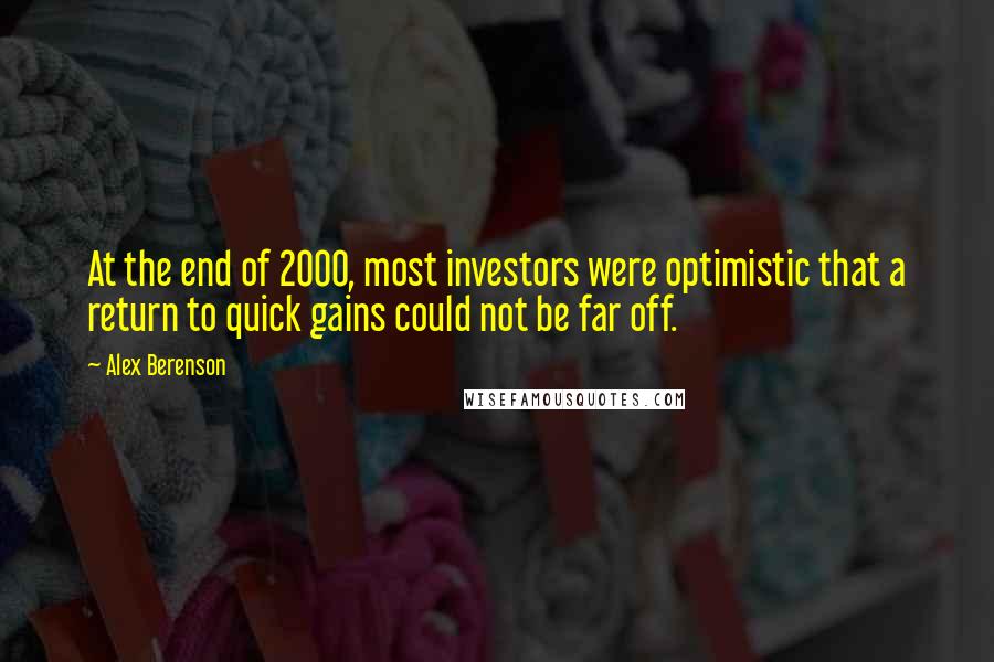 Alex Berenson Quotes: At the end of 2000, most investors were optimistic that a return to quick gains could not be far off.