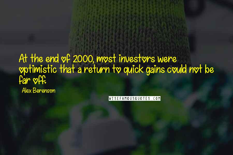 Alex Berenson Quotes: At the end of 2000, most investors were optimistic that a return to quick gains could not be far off.