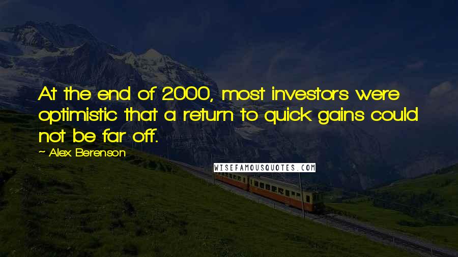 Alex Berenson Quotes: At the end of 2000, most investors were optimistic that a return to quick gains could not be far off.