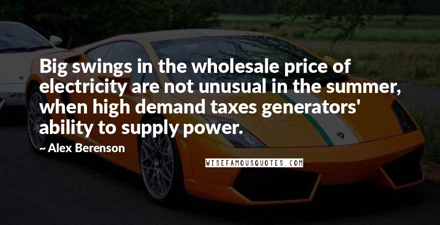 Alex Berenson Quotes: Big swings in the wholesale price of electricity are not unusual in the summer, when high demand taxes generators' ability to supply power.