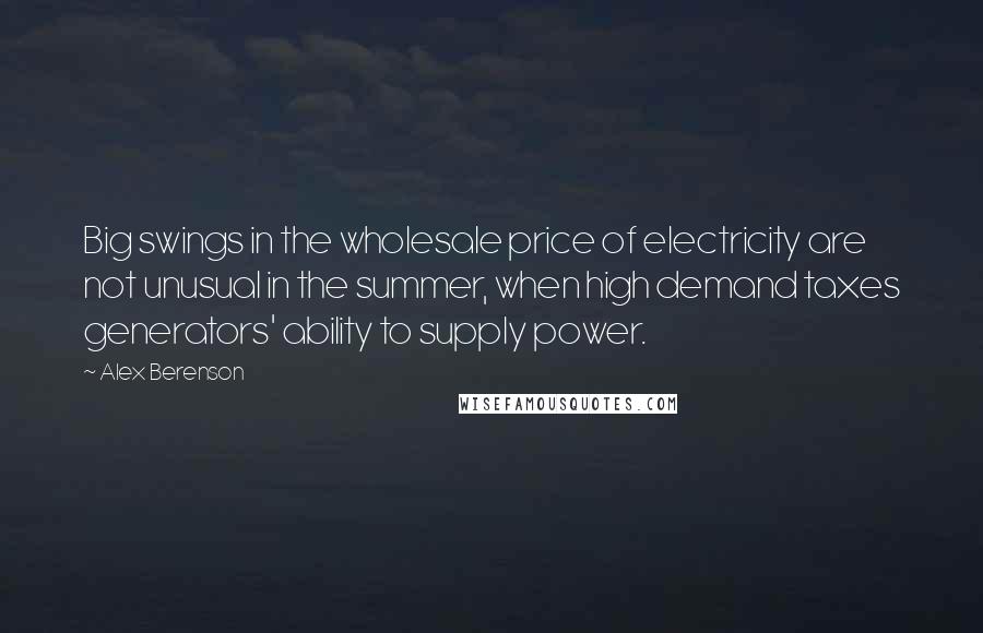 Alex Berenson Quotes: Big swings in the wholesale price of electricity are not unusual in the summer, when high demand taxes generators' ability to supply power.