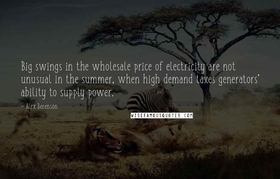Alex Berenson Quotes: Big swings in the wholesale price of electricity are not unusual in the summer, when high demand taxes generators' ability to supply power.