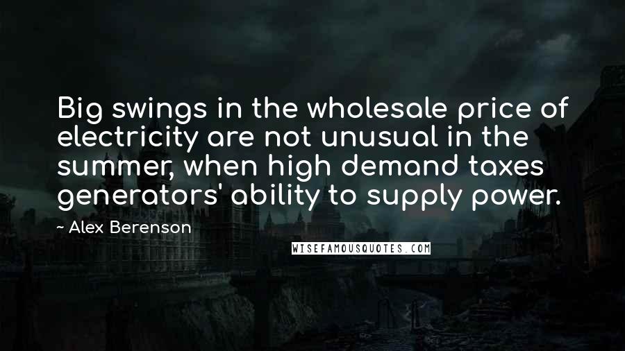 Alex Berenson Quotes: Big swings in the wholesale price of electricity are not unusual in the summer, when high demand taxes generators' ability to supply power.