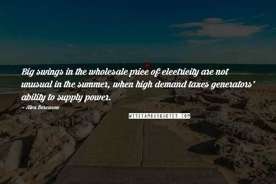 Alex Berenson Quotes: Big swings in the wholesale price of electricity are not unusual in the summer, when high demand taxes generators' ability to supply power.