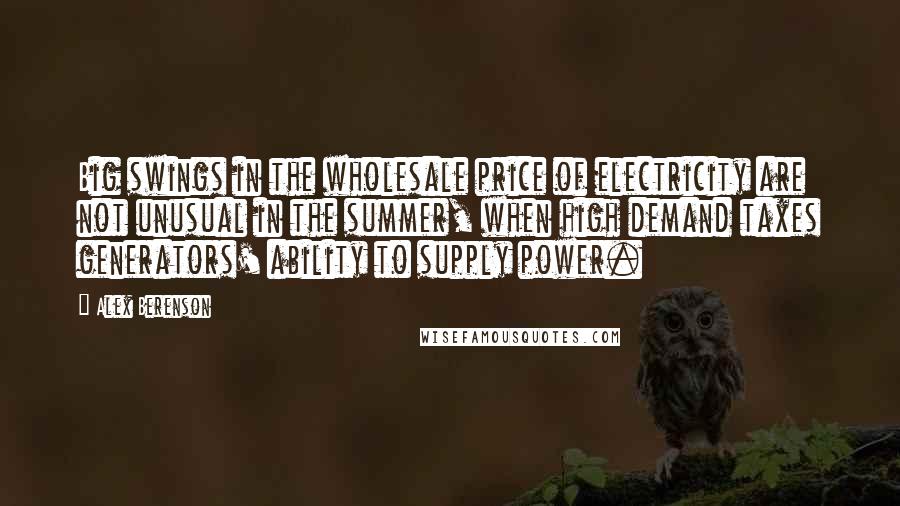 Alex Berenson Quotes: Big swings in the wholesale price of electricity are not unusual in the summer, when high demand taxes generators' ability to supply power.