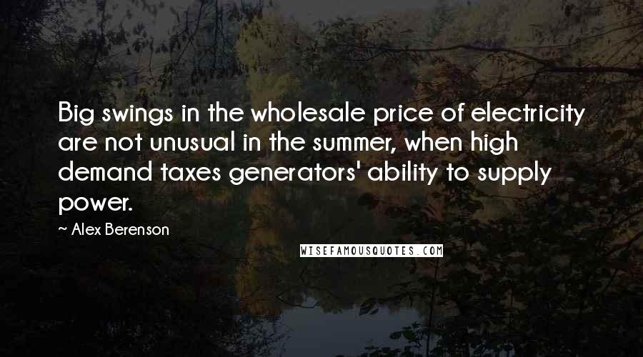 Alex Berenson Quotes: Big swings in the wholesale price of electricity are not unusual in the summer, when high demand taxes generators' ability to supply power.