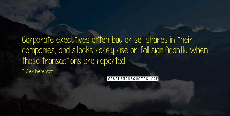 Alex Berenson Quotes: Corporate executives often buy or sell shares in their companies, and stocks rarely rise or fall significantly when those transactions are reported.