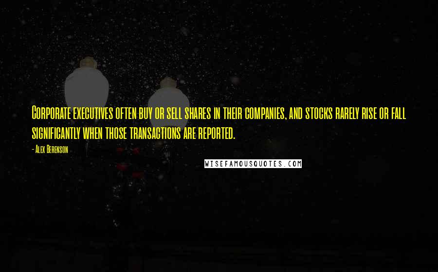 Alex Berenson Quotes: Corporate executives often buy or sell shares in their companies, and stocks rarely rise or fall significantly when those transactions are reported.