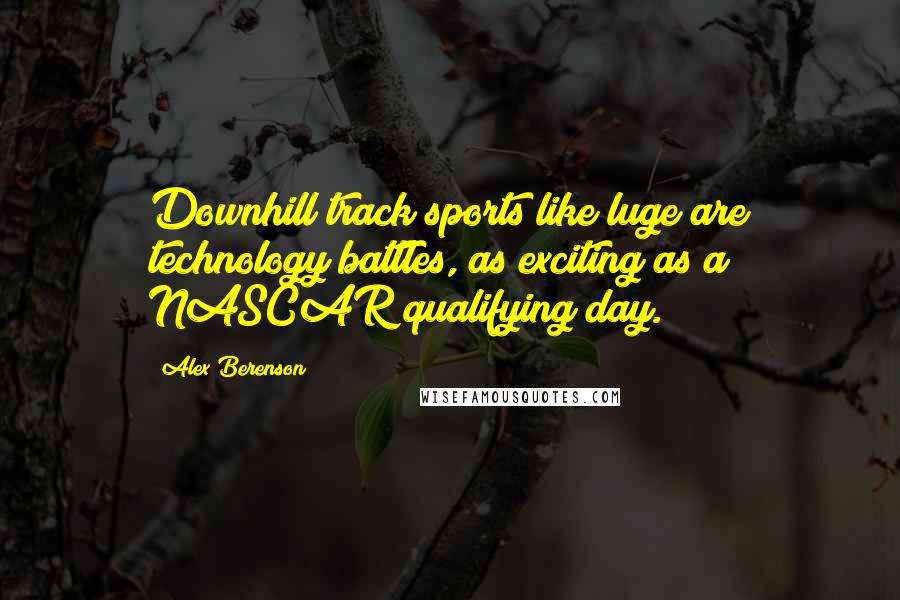 Alex Berenson Quotes: Downhill track sports like luge are technology battles, as exciting as a NASCAR qualifying day.