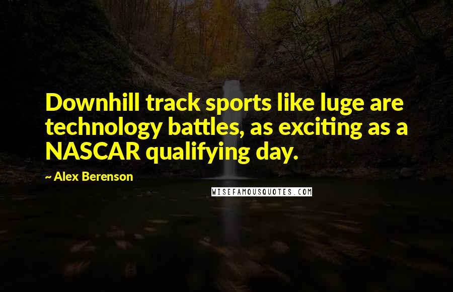 Alex Berenson Quotes: Downhill track sports like luge are technology battles, as exciting as a NASCAR qualifying day.