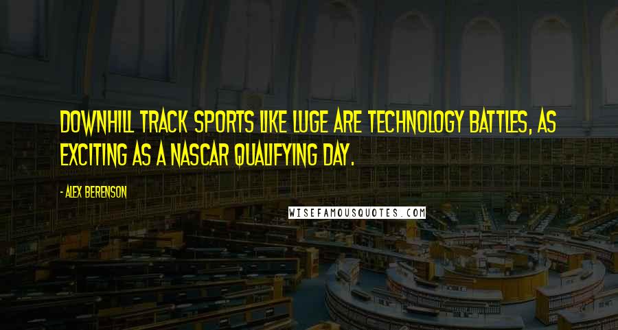 Alex Berenson Quotes: Downhill track sports like luge are technology battles, as exciting as a NASCAR qualifying day.