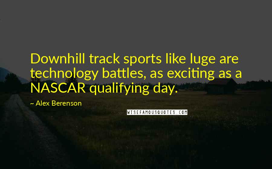 Alex Berenson Quotes: Downhill track sports like luge are technology battles, as exciting as a NASCAR qualifying day.