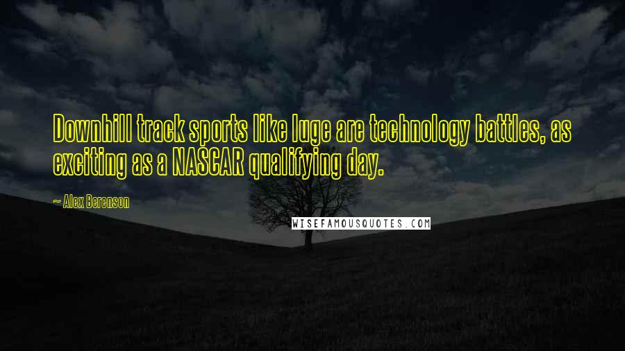 Alex Berenson Quotes: Downhill track sports like luge are technology battles, as exciting as a NASCAR qualifying day.