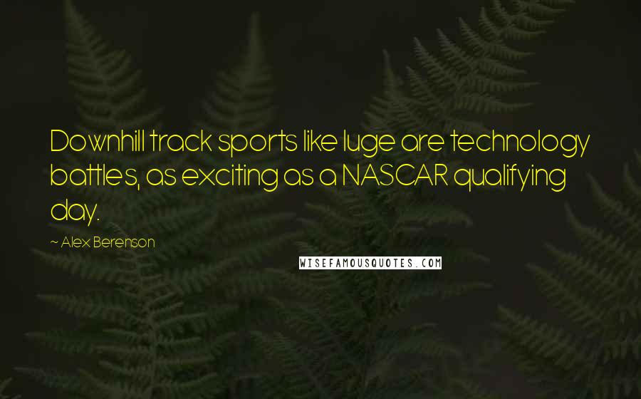 Alex Berenson Quotes: Downhill track sports like luge are technology battles, as exciting as a NASCAR qualifying day.