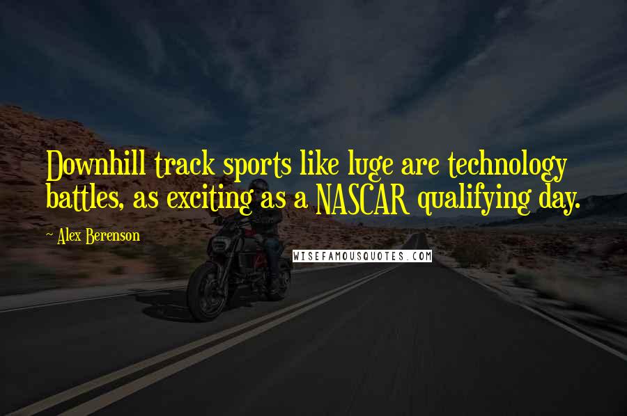 Alex Berenson Quotes: Downhill track sports like luge are technology battles, as exciting as a NASCAR qualifying day.