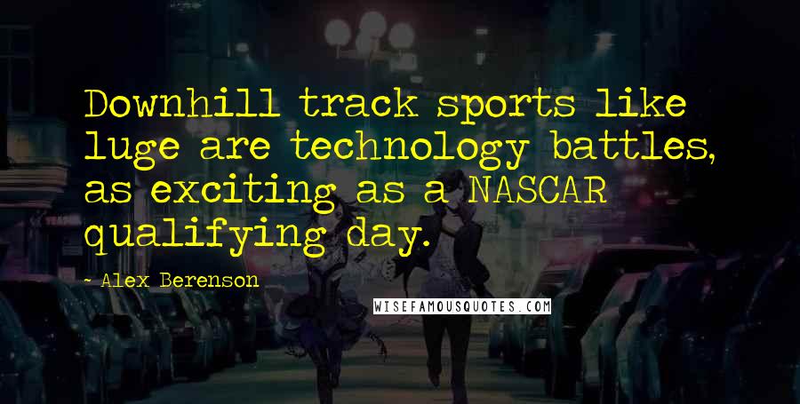 Alex Berenson Quotes: Downhill track sports like luge are technology battles, as exciting as a NASCAR qualifying day.