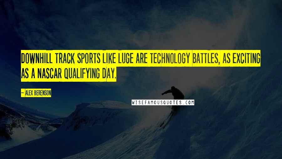 Alex Berenson Quotes: Downhill track sports like luge are technology battles, as exciting as a NASCAR qualifying day.
