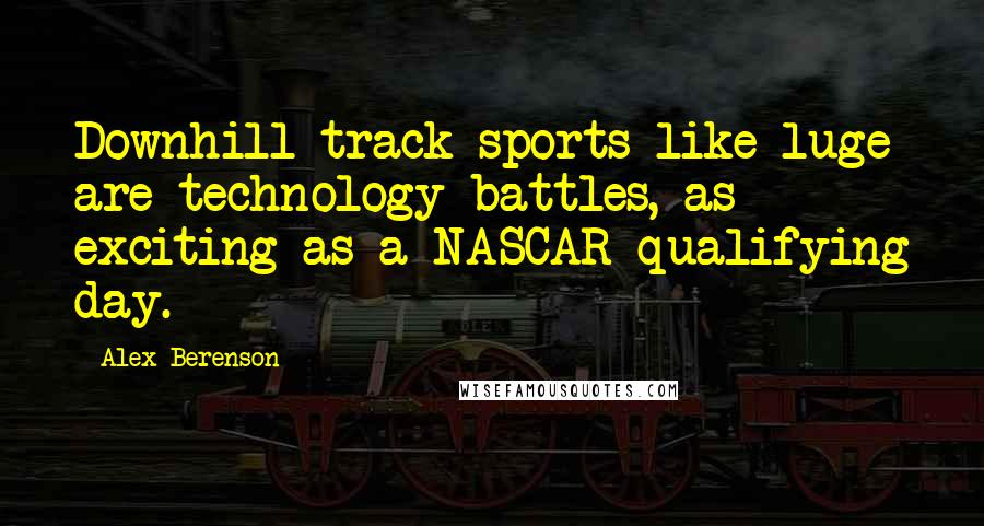 Alex Berenson Quotes: Downhill track sports like luge are technology battles, as exciting as a NASCAR qualifying day.