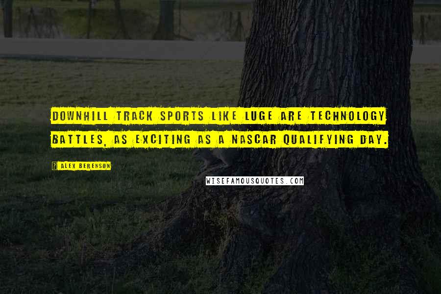 Alex Berenson Quotes: Downhill track sports like luge are technology battles, as exciting as a NASCAR qualifying day.