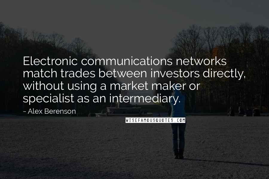 Alex Berenson Quotes: Electronic communications networks match trades between investors directly, without using a market maker or specialist as an intermediary.