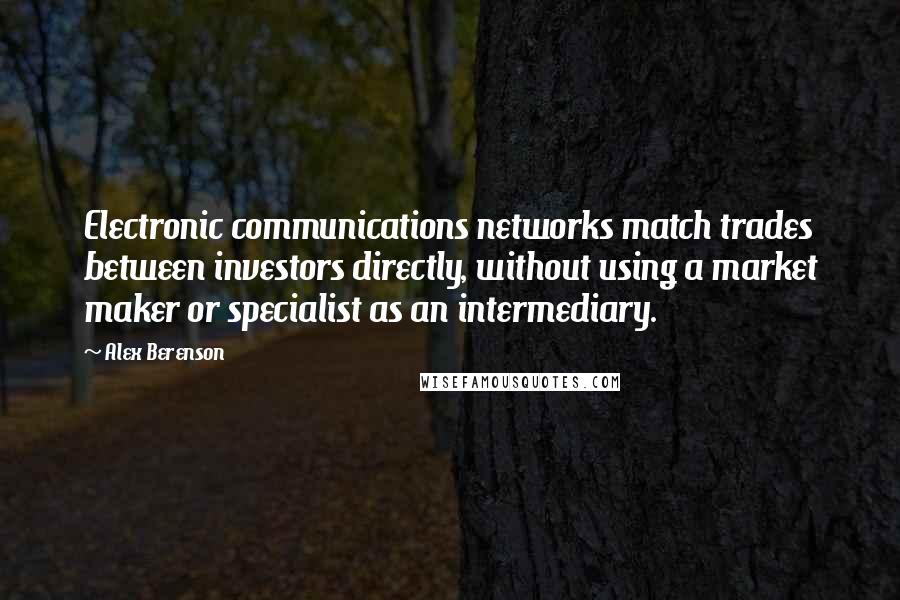 Alex Berenson Quotes: Electronic communications networks match trades between investors directly, without using a market maker or specialist as an intermediary.