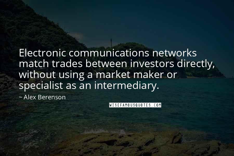 Alex Berenson Quotes: Electronic communications networks match trades between investors directly, without using a market maker or specialist as an intermediary.