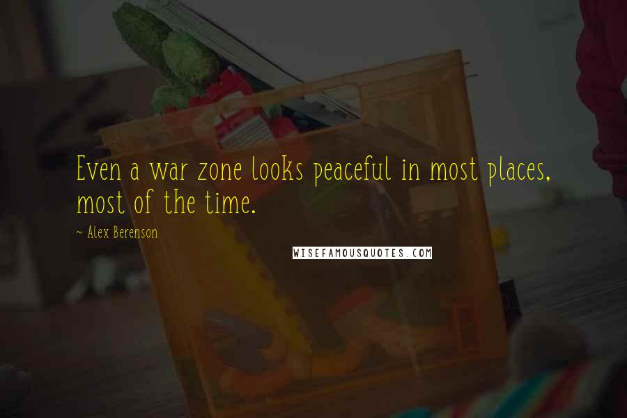 Alex Berenson Quotes: Even a war zone looks peaceful in most places, most of the time.