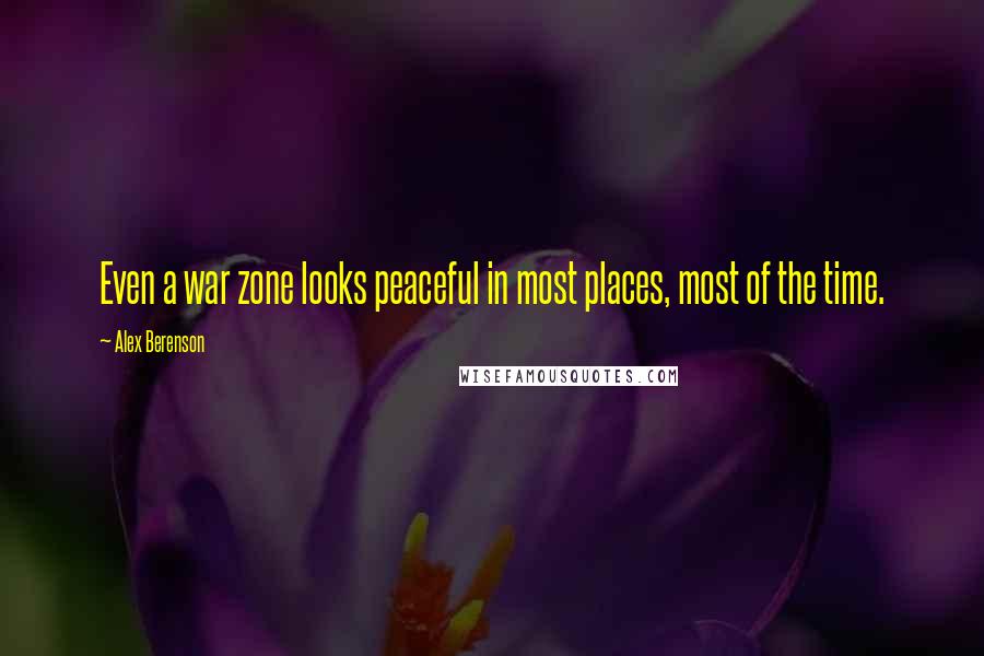 Alex Berenson Quotes: Even a war zone looks peaceful in most places, most of the time.