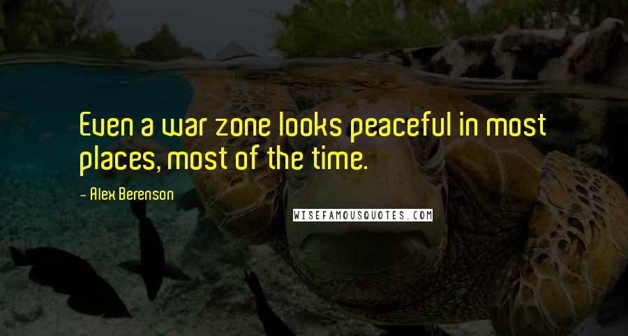 Alex Berenson Quotes: Even a war zone looks peaceful in most places, most of the time.