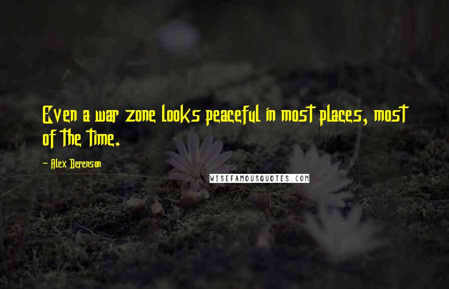 Alex Berenson Quotes: Even a war zone looks peaceful in most places, most of the time.