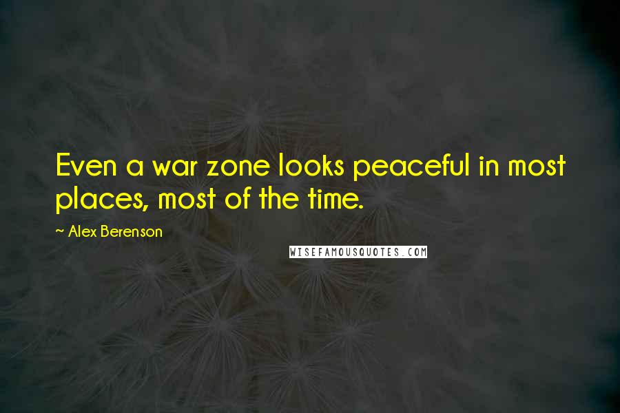 Alex Berenson Quotes: Even a war zone looks peaceful in most places, most of the time.