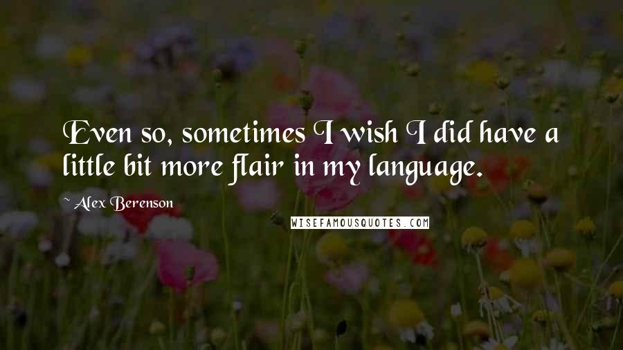 Alex Berenson Quotes: Even so, sometimes I wish I did have a little bit more flair in my language.