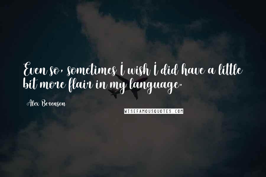 Alex Berenson Quotes: Even so, sometimes I wish I did have a little bit more flair in my language.