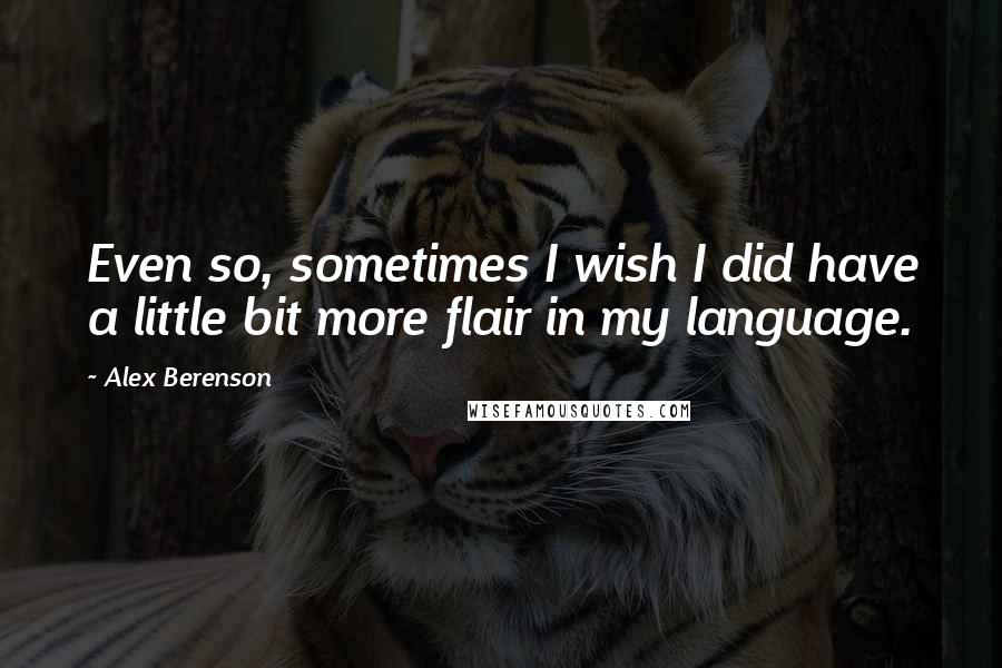 Alex Berenson Quotes: Even so, sometimes I wish I did have a little bit more flair in my language.