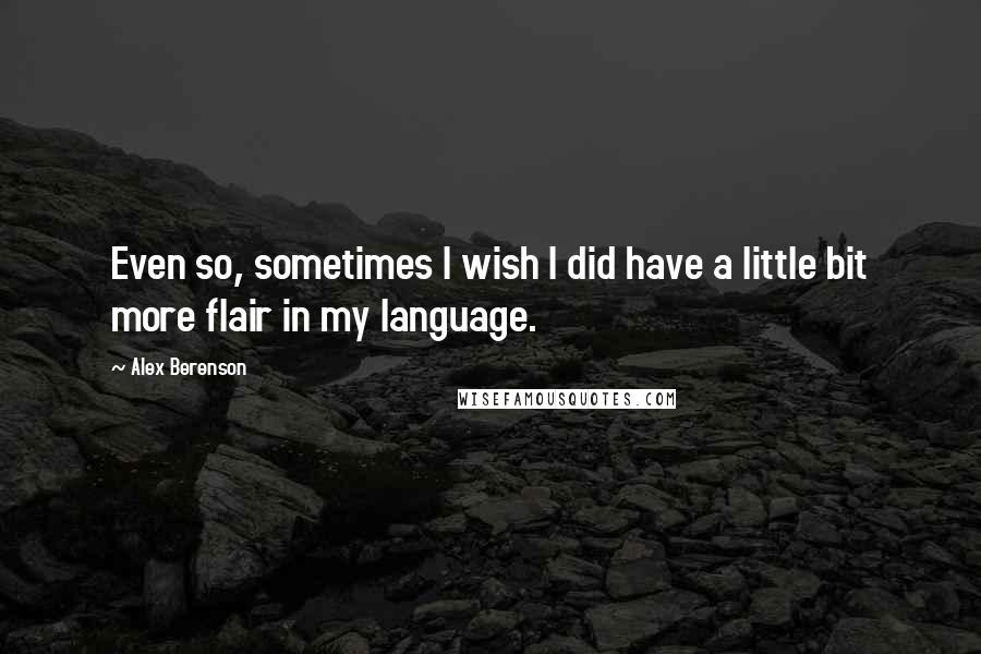 Alex Berenson Quotes: Even so, sometimes I wish I did have a little bit more flair in my language.