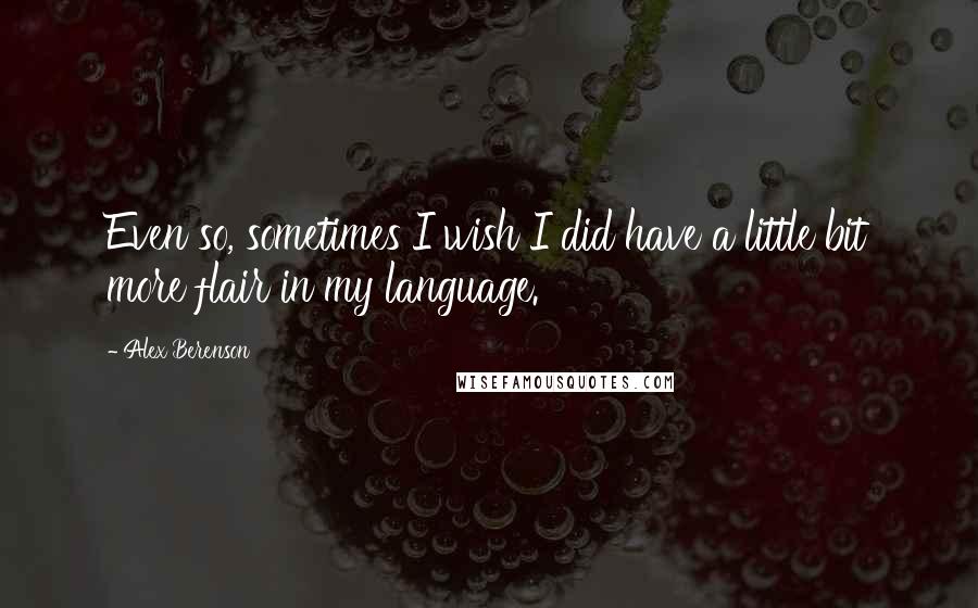 Alex Berenson Quotes: Even so, sometimes I wish I did have a little bit more flair in my language.