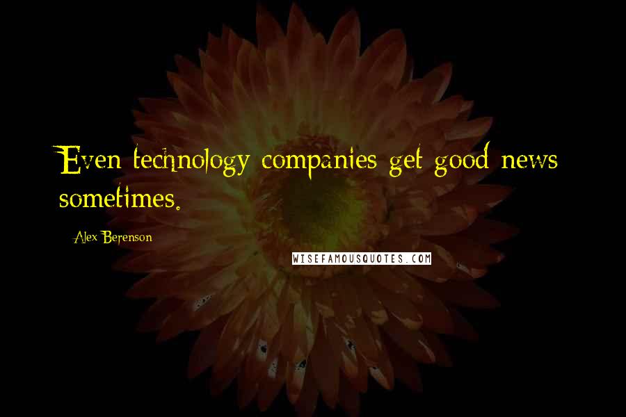Alex Berenson Quotes: Even technology companies get good news sometimes.
